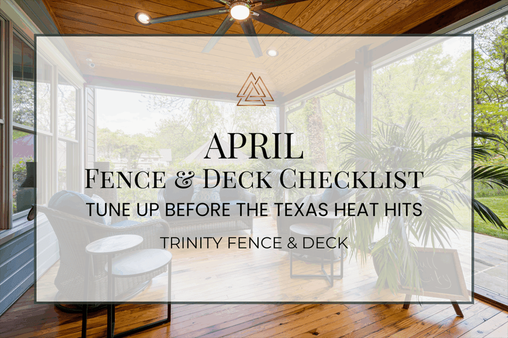 Promotional graphic featuring a covered outdoor deck with wood flooring, ceiling fan, and patio furniture. Text overlay reads “April Fence & Deck Checklist – Tune Up Before the Texas Heat Hits” with “Trinity Fence & Deck” branded below.