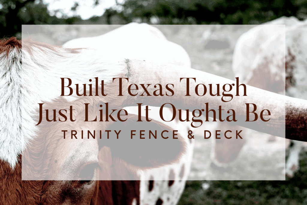 Texas fence company, austin deck builders, custom fences Texas, strongest fence for wind, build to last fenceing, Trinity Fence & Deck, outdoor living Texas, fence installation experts