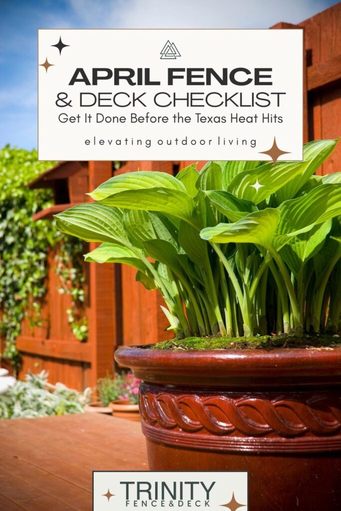Potted plant on a deck in front of a stained wood fence with bold text: April Fence & Deck Checklist – Get It Done Before the Texas Heat Hits.