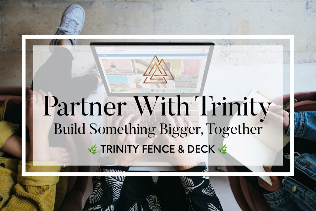 Partner With Trinity graphic featuring people collaborating around a laptop with the title ‘Partner With Trinity – Build Something Bigger, Together’ and the Trinity Fence & Deck logo.